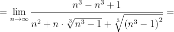 \dpi{120} =\lim_{n \to \infty }\frac{n^{3}-n^{3}+1}{n^{2}+n\cdot \sqrt[3]{n^{3}-1}+\sqrt[3]{\left (n^{3}-1 \right )^{2}}}=